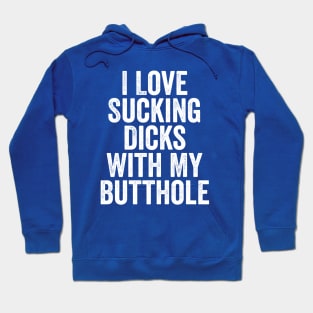 I Love Sucking Dicks With My Butthole White Hoodie